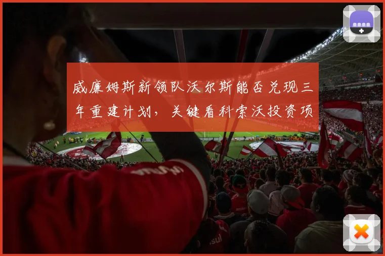 威廉姆斯新领队沃尔斯能否兑现三年重建计划，关键看科索沃投资项目落地
